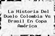 La Historia Del Duelo <b>Colombia Vs Brasil</b> En Copa América