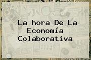 La <b>hora</b> De La Economía Colaborativa