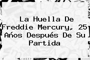 La Huella De <b>Freddie Mercury</b>, 25 Años Después De Su Partida