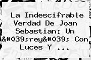 La Indescifrable Verdad De <b>Joan Sebastian</b>: Un 'rey' Con Luces Y ...