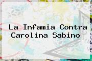 La Infamia Contra <b>Carolina Sabino</b>