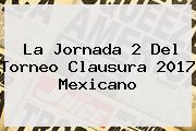 La <b>Jornada 2</b> Del Torneo Clausura 2017 Mexicano