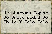 <b>La Jornada Copera De Universidad De Chile Y Colo Colo</b>