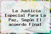 La Justicia Especial Para La <b>Paz</b>, Según El <b>acuerdo Final</b>