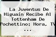 La Juventus De Higuaín Recibe Al Tottenham De Pochettino: Hora, TV ...