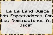 <b>La La Land</b> Busca Más Espectadores Con Las Nominaciones Al Óscar
