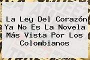 <b>La Ley Del Corazón</b> Ya No Es La Novela Más Vista Por Los Colombianos