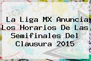 La <b>Liga MX</b> Anuncia Los Horarios De Las <b>Semifinales</b> Del Clausura <b>2015</b>