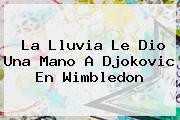La Lluvia Le Dio Una Mano A Djokovic En <b>Wimbledon</b>