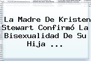 La Madre De <b>Kristen Stewart</b> Confirmó La Bisexualidad De Su Hija <b>...</b>