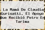 La Mamá De <b>Claudia Gurisatti</b>, El Apoyo Que Recibió Petro En Tarima