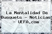 La Mentalidad De Busquets - Noticias - <b>UEFA</b>.com