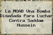 La <b>MOAB</b> Una Bomba Diseñada Para Luchar Contra Saddam Hussein
