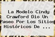 La Modelo <b>Cindy Crawford</b> Dio Un Paseo Por Los Sitios Históricos De <b>...</b>