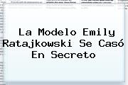 La Modelo <b>Emily Ratajkowski</b> Se Casó En Secreto
