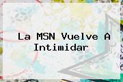 La <b>MSN</b> Vuelve A Intimidar
