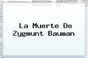 La Muerte De <b>Zygmunt Bauman</b>
