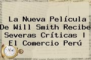 La Nueva Película De Will Smith Recibe Severas Críticas | El Comercio Perú