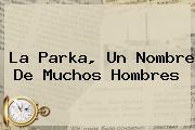 <b>La Parka</b>, Un Nombre De Muchos Hombres