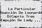 La Particular Reacción De Leonardo DiCaprio Tras Empujón De <b>Lady</b> <b>...</b>