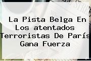 La Pista Belga En Los <b>atentados</b> Terroristas De <b>París</b> Gana Fuerza