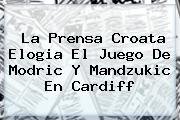 Ver la prensa croata elogia el juego de modric y mandzukic en cardiff La Prensa Croata Elogia El Juego De Modric Y <b>Mandzukic</b> En Cardiff