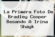 La Primera Foto De <b>Bradley Cooper</b> Besando A Irina Shayk