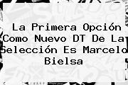 La Primera Opción Como Nuevo DT De La Selección Es <b>Marcelo Bielsa</b>