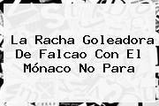 La Racha Goleadora De <b>Falcao</b> Con El Mónaco No Para