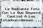 La Radiante Foto Con La Que <b>Beyoncé</b> Cautivó A Los Estadounidenses ...