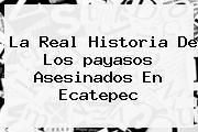 La Real Historia De Los <b>payasos</b> Asesinados En Ecatepec