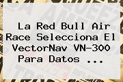 <b>La Red</b> Bull Air Race Selecciona El VectorNav VN-300 Para Datos ...