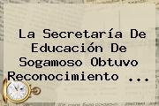 La <b>Secretaría De Educación</b> De Sogamoso Obtuvo Reconocimiento <b>...</b>