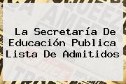 La Secretaría De Educación Publica Lista De Admitidos