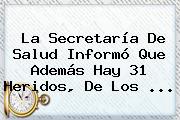 Ver la secretaria de salud informo que ademas hay 31 heridos de los La Secretaría De Salud Informó Que Además Hay 31 Heridos, De Los <b>...</b>