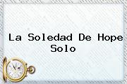 La Soledad De <b>Hope Solo</b>