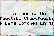 La Sonrisa De "El Chapo" A <b>Emma Coronel</b> En NY
