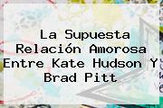 La Supuesta Relación Amorosa Entre <b>Kate Hudson</b> Y Brad Pitt