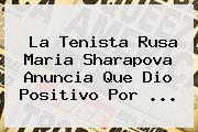 La Tenista Rusa <b>Maria Sharapova</b> Anuncia Que Dio Positivo Por <b>...</b>