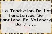 La Tradición De Los Penitentes Se Mantiene En Valencia De J ...