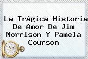 La Trágica Historia De Amor De <b>Jim Morrison</b> Y Pamela Courson
