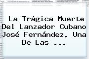 La Trágica Muerte Del Lanzador Cubano <b>José Fernández</b>, Una De Las ...