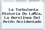 La Turbulenta Historia De <b>LaMia</b>, La Aerolínea Del Avión Accidentado