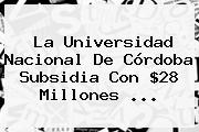 La <b>Universidad Nacional</b> De Córdoba Subsidia Con $28 Millones ...