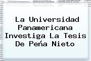La <b>Universidad Panamericana</b> Investiga La Tesis De <b>Peña Nieto</b>