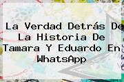 La Verdad Detrás De La Historia De <b>Tamara Y Eduardo</b> En WhatsApp