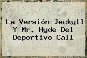 La Versión Jeckyll Y Mr. Hyde Del <b>Deportivo Cali</b>