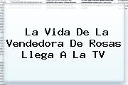 Ver la vida de la vendedora de rosas llega a la tv La Vida De <b>La Vendedora De Rosas</b> Llega A La TV