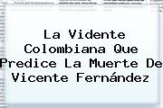 La Vidente Colombiana Que Predice La Muerte De <b>Vicente Fernández</b>