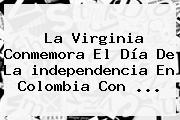 La Virginia Conmemora El Día De La <b>independencia</b> En <b>Colombia</b> Con ...